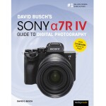 Sony Alpha a7R IV Guide to Digital Photography - David Busch